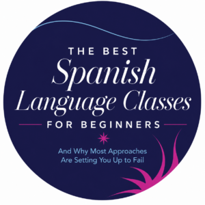 The Best Spanish Language Classes for Beginners in San Diego (and Beyond): And Why Most Approaches Are Setting You Up to Fail