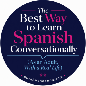 The Best Way to Learn Spanish Conversationally (As an Adult, With a Real Life)